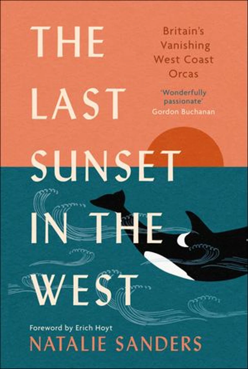 the Last Sunset West: Britain's Vanishing West Coast Orcas (Fully Revised and Updated Edition)
