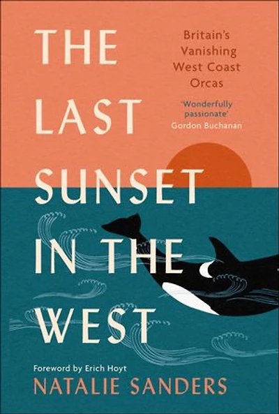 the Last Sunset West: Britain's Vanishing West Coast Orcas (Fully Revised and Updated Edition)