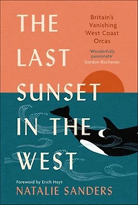 the Last Sunset West: Britain's Vanishing West Coast Orcas (Fully Revised and Updated Edition)