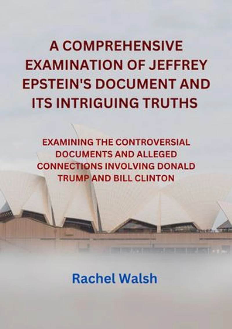 A COMPREHENSIVE EXAMINATION OF JEFFREY EPSTEIN'S DOCUMENT AND ITS INTRIGUING TRUTHS: EXAMINING THE CONTROVERSIAL DOCUMENTS AND ALLEGED CONNECTIONS INVOLVING DONALD TRUMP AND BILL CLINTON