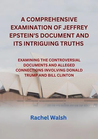 A COMPREHENSIVE EXAMINATION OF JEFFREY EPSTEIN'S DOCUMENT AND ITS INTRIGUING TRUTHS: EXAMINING THE CONTROVERSIAL DOCUMENTS AND ALLEGED CONNECTIONS INVOLVING DONALD TRUMP AND BILL CLINTON
