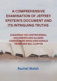 A COMPREHENSIVE EXAMINATION OF JEFFREY EPSTEIN'S DOCUMENT AND ITS INTRIGUING TRUTHS: EXAMINING THE CONTROVERSIAL DOCUMENTS AND ALLEGED CONNECTIONS INVOLVING DONALD TRUMP AND BILL CLINTON