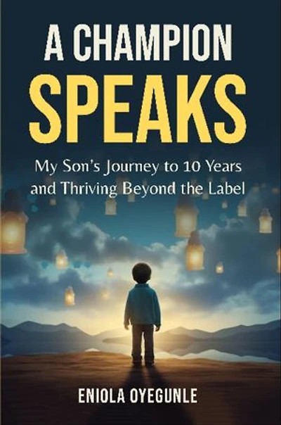 A Champion Speaks: My Son's Journey to 10 Years and Thriving Beyond the Label