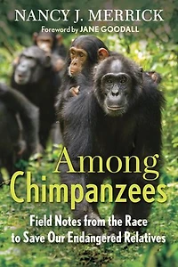 Among Chimpanzees: Field Notes From The Race To Save Our Endangered Relatives