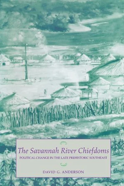 The Savannah River Chiefdoms: Political Change in the Late Prehistoric Southeast