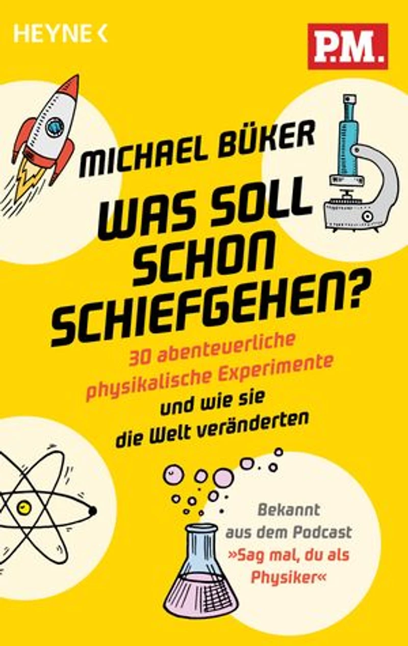 Was soll schon schiefgehen?: 30 abenteuerliche physikalische Experimente und wie sie die Welt veränderten - Bekannt aus dem Podcast »Sag mal, du als Physiker«