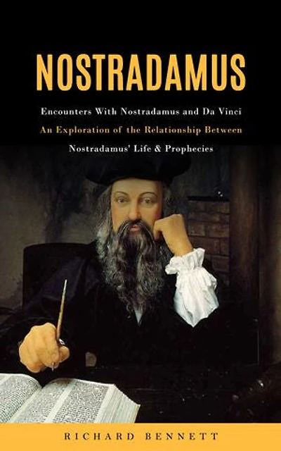 Nostradamus: Encounters With Nostradamus and Da Vinci (An Exploration of the Relationship Between Nostradamus' Life & Prophecies)