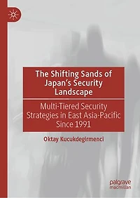 The Shifting Sands of Japan's Security Landscape: Multi-Tiered Strategies East Asia-Pacific Since 1991
