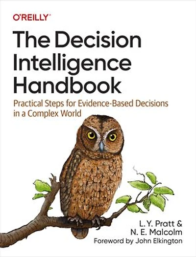 The Decision Intelligence Handbook: Practical Steps for Evidence-Based Decisions a Complex World
