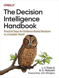 The Decision Intelligence Handbook: Practical Steps for Evidence-Based Decisions a Complex World
