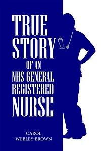 True Story of an NHS General Registered Nurse: The memoirs of a Black General Registered nurse