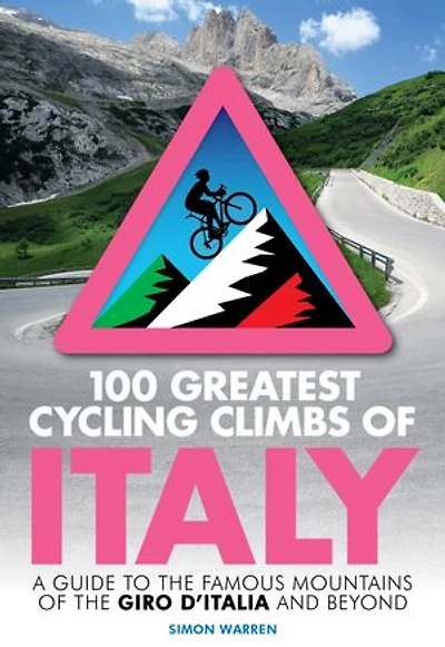 100 Greatest Cycling Climbs of Italy: A guide to the famous mountains Giro d’Italia and beyond