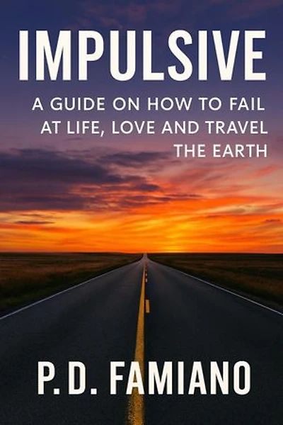 Impulsive: A guide on how to fail at life, love and travel the Earth: A