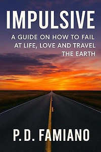 Impulsive: A guide on how to fail at life, love and travel the Earth: A