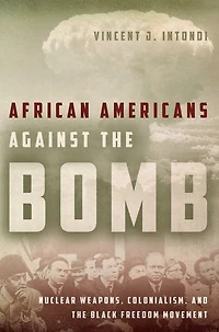 African Americans Against the Bomb: Nuclear Weapons, Colonialism, and Black Freedom Movement