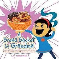 A Bread Basket for Grandma: Teaching Children Acceptance Across All Cultures Embracing Kindness and Tolerance Our World