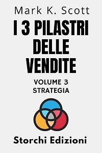 I 3 Pilastri Delle Vendite Volume 3 - Strategia: Collezione Libertà Finanziaria, #3