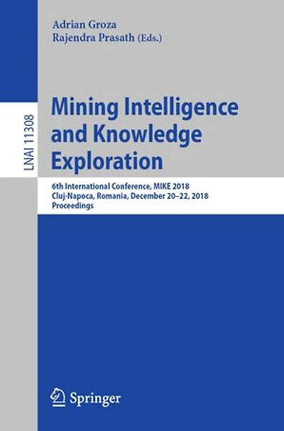 Mining Intelligence And Knowledge Exploration: 6th International Conference, Mike 2018, Cluj-napoca, Romania, December 20-22, Proceedings