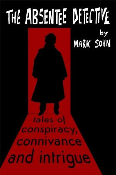 The Absentee Detective - Tales of Conspiracy, Connivance and Intrigue