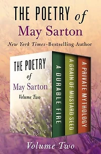 The Poetry of May Sarton Volume Two: A Durable Fire, A Grain of Mustard Seed, and A Private Mythology