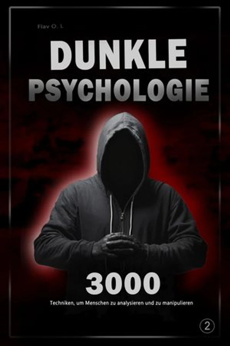 Dunkle Psychologie: 3000 Techniken, um Menschen zu analysieren und zu manipulieren 2 - Meistere die dunkle Psychologie: Manipulation, Überzeugungskraft, Körpersprache und Verführungstechniken