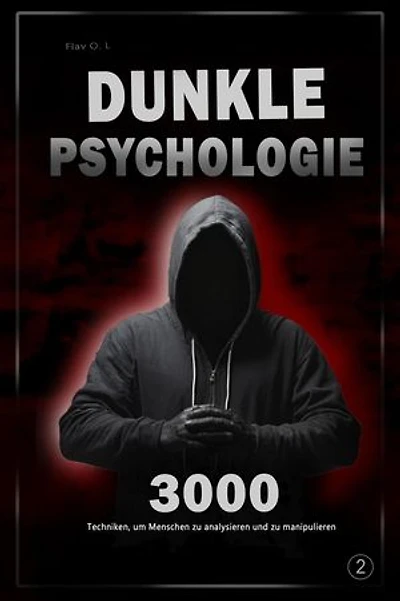 Dunkle Psychologie: 3000 Techniken, um Menschen zu analysieren und zu manipulieren 2 - Meistere die dunkle Psychologie: Manipulation, Überzeugungskraft, Körpersprache und Verführungstechniken