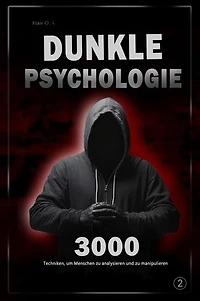 Dunkle Psychologie: 3000 Techniken, um Menschen zu analysieren und zu manipulieren 2 - Meistere die dunkle Psychologie: Manipulation, Überzeugungskraft, Körpersprache und Verführungstechniken