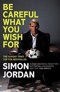 Be Careful What You Wish For: The ultimate book for every football fan