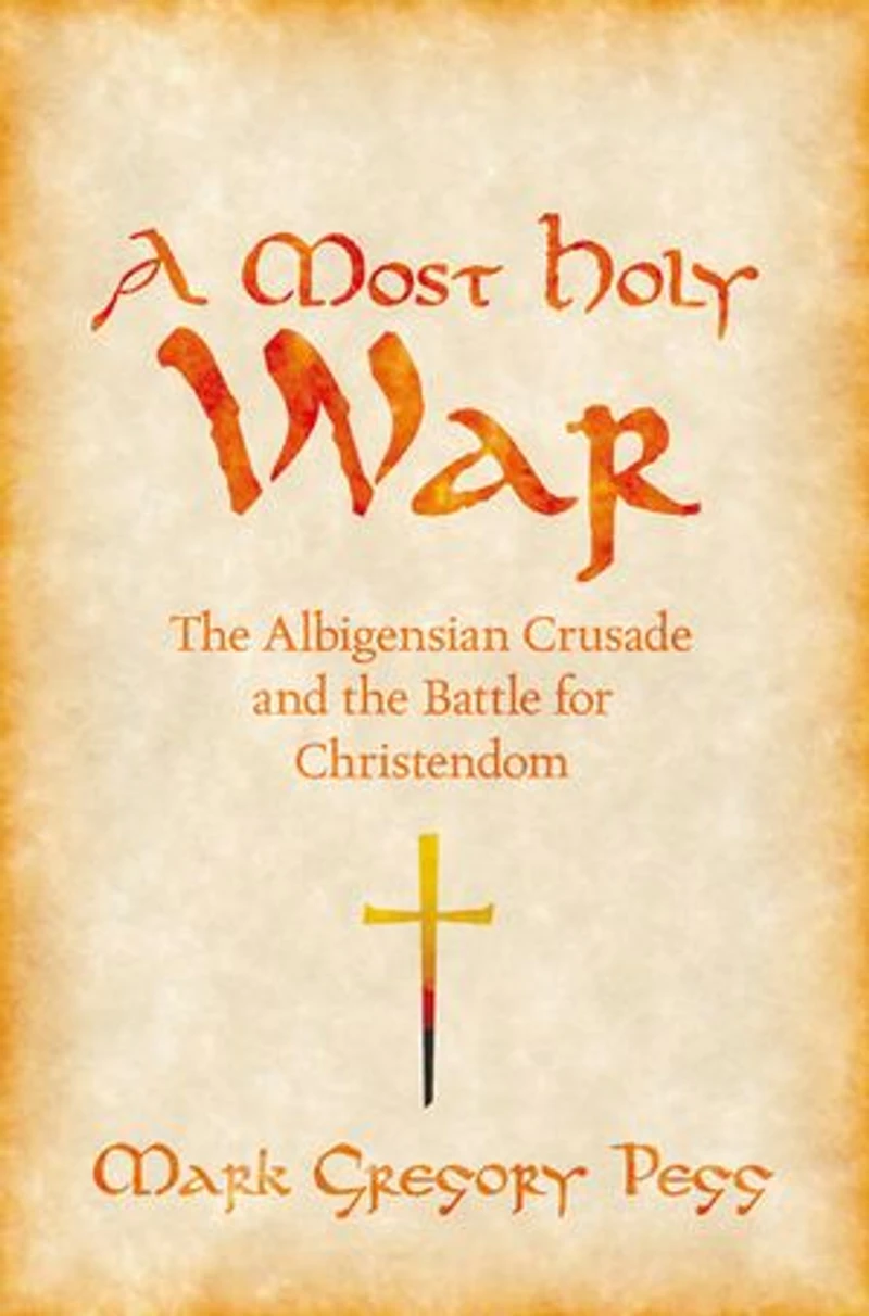 A Most Holy War: the Albigensian Crusade and Battle for Christendom