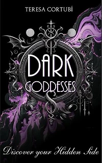 Dark Goddesses - Discover your Hidden Side: Connect with Energy of the Queens of the Shadow