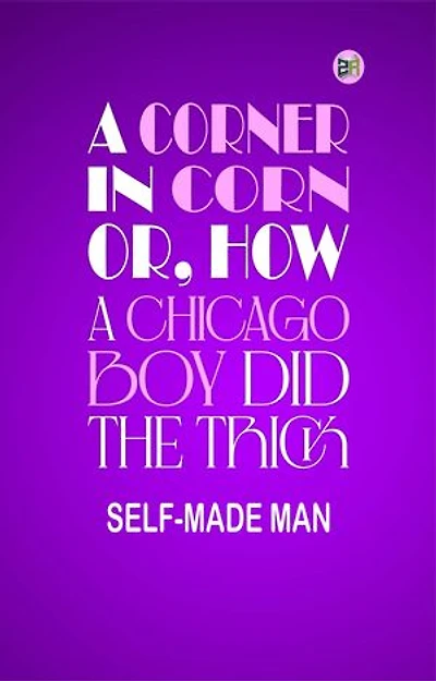 A corner in corn; or, How a Chicago boy did the trick