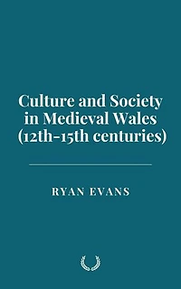 Culture and Society in Medieval Wales (12th-15th centuries)