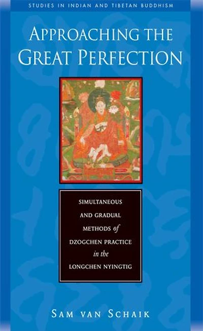 Approaching the Great Perfection: Simultaneous and Gradual Methods of Dzogchen Practice in the Longchen Nyingtig