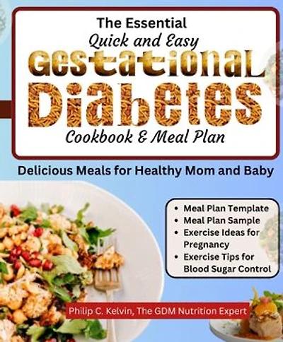 The Essential Quick and Easy Gestational Diabetes Cookbook: Delicious Meals for Healthy Mom and Baby