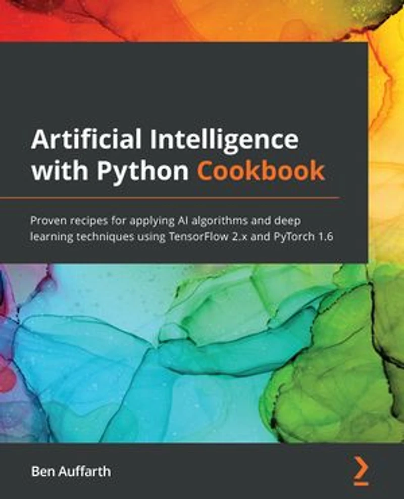 Artificial Intelligence with Python Cookbook: Proven recipes for applying AI algorithms and deep learning techniques using TensorFlow 2.x PyTorch 1.6
