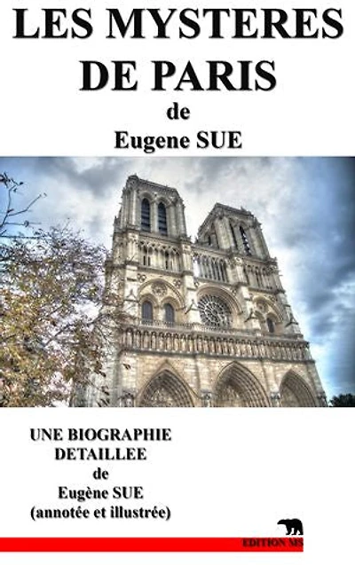 LES MYSTERES DE PARIS: une biographie détaillée de Eugène SUE (annotée et illustrée)