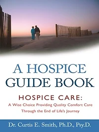 A Hospice Guide Book: Care: Wise Choice Providing Quality Comfort Care Through The End Of Life's Journey