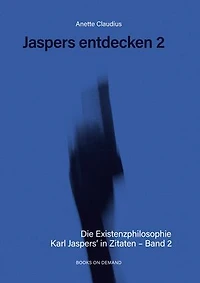 Jaspers entdecken 2: Die Existenzphilosophie Karl Jaspers´ in Zitaten