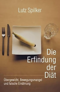 Die Erfindung der Diät: Übergewicht, Bewegungsmangel und falsche Ernährung