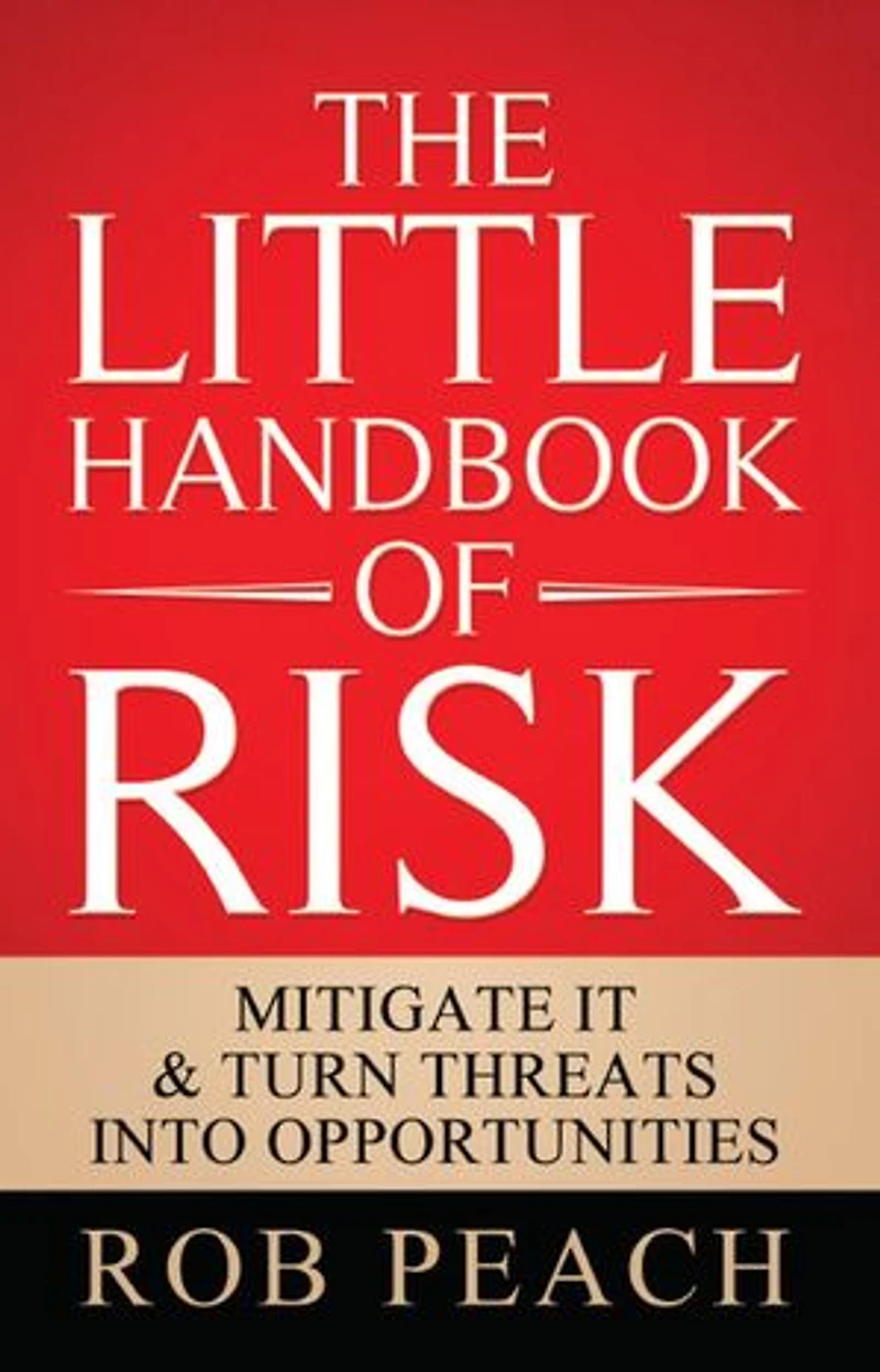 The Little Handbook of Risk: Mitigate it & turn threats into opportunities