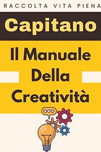 Il Manuale Della Creatività: Raccolta Vita Piena, #34