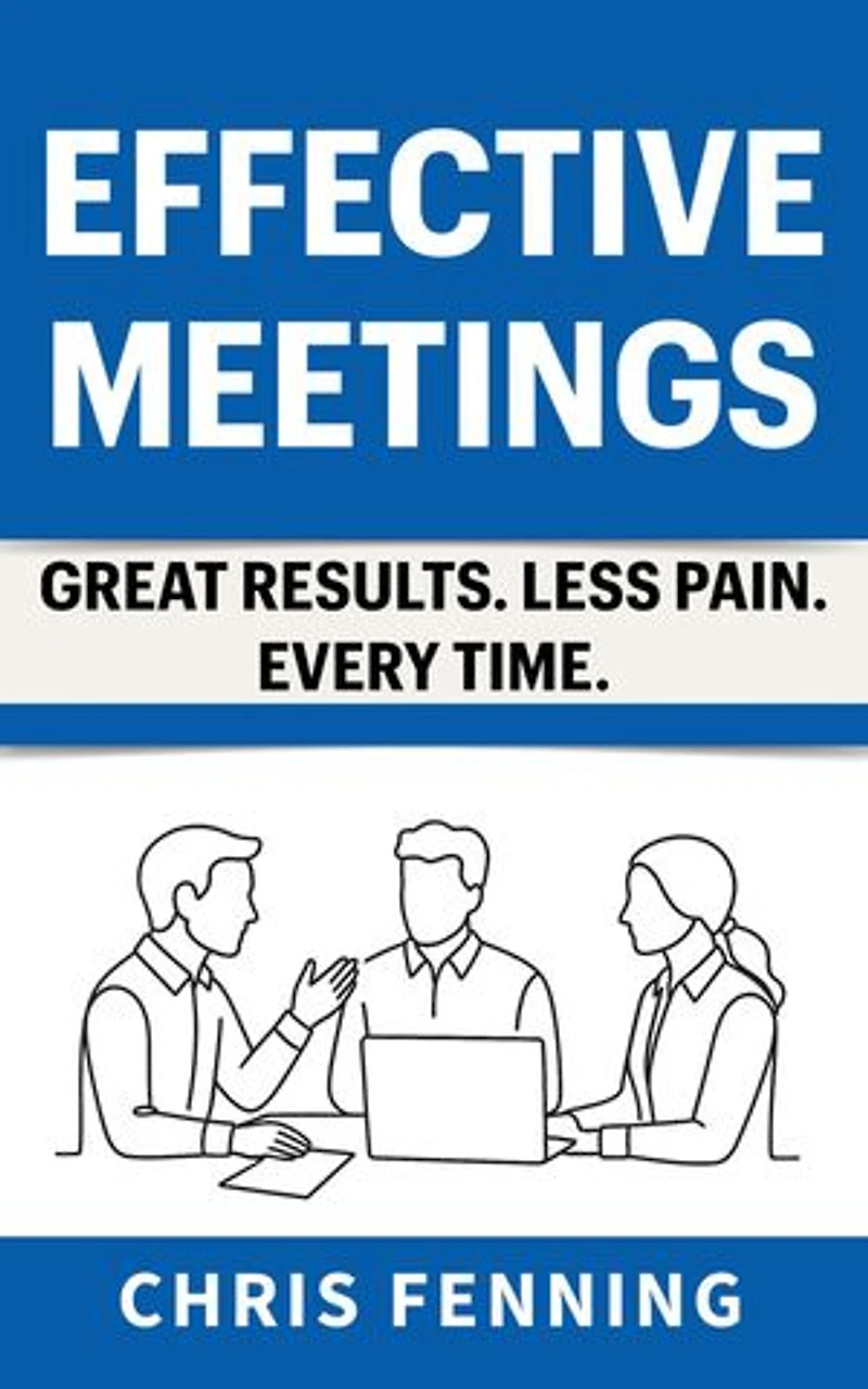 Effective Meetings: Great Results. Less Pain. Every Time.