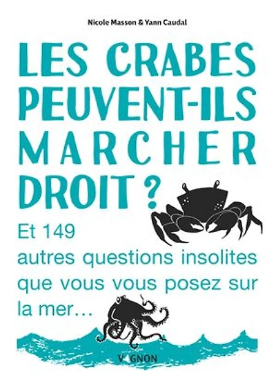 Les crabes peuvent-ils marcher droit ?: et 149 autres questions insolites que vous posez sur la mer...