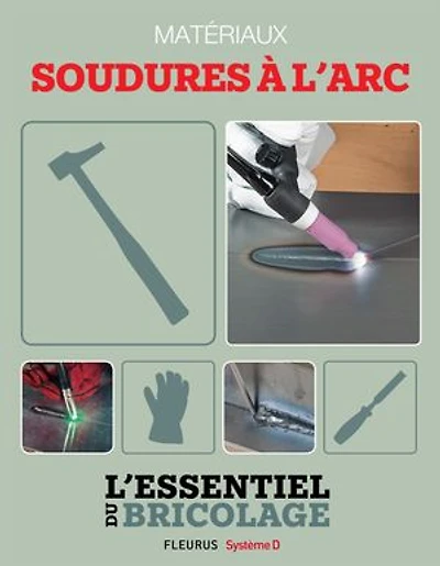 Techniques de base - Matériaux : soudures à l’arc (L'essentiel du bricolage): L'essentiel du bricolage