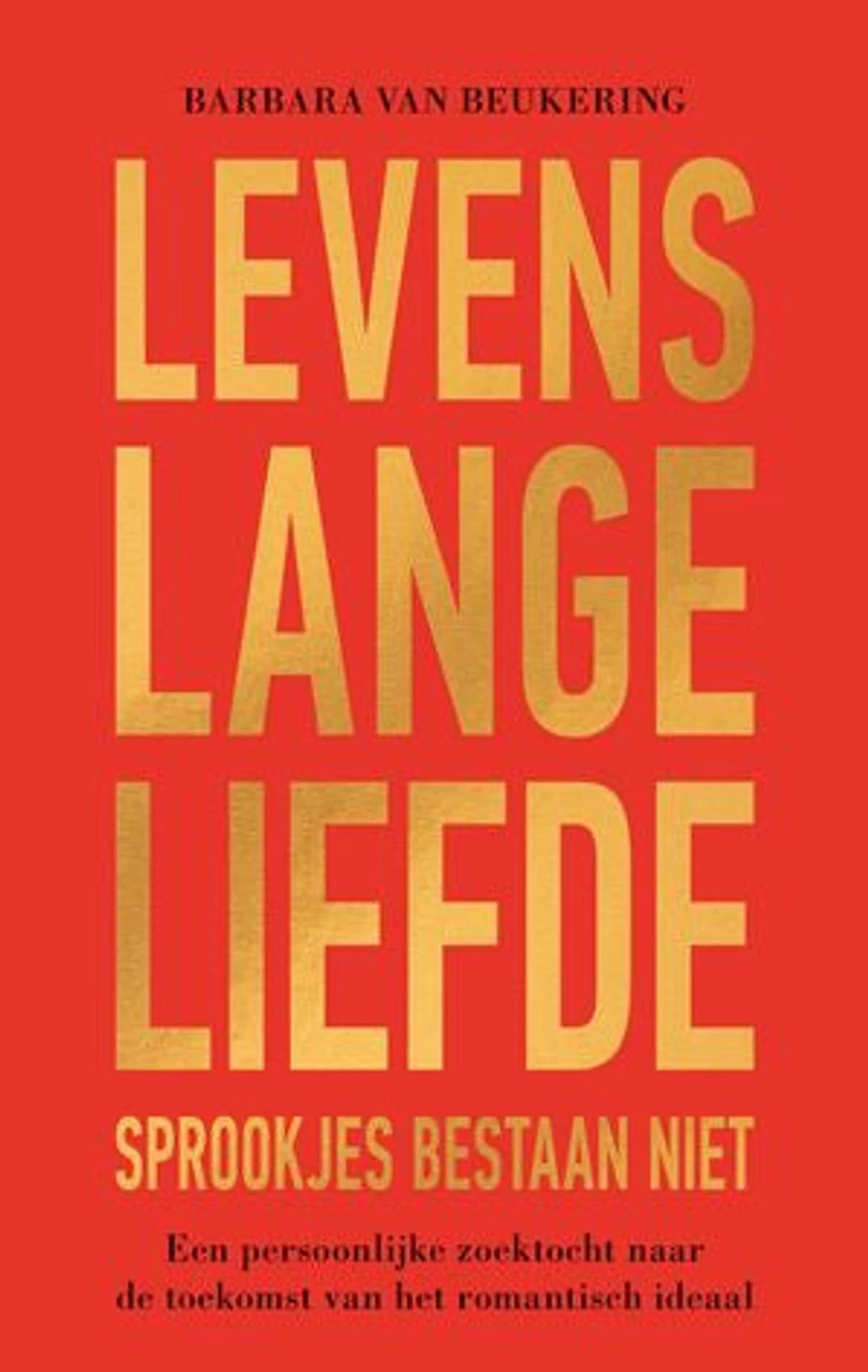 Levenslange liefde – Sprookjes bestaan niet: Een persoonlijke zoektocht naar de toekomst van het romantisch ideaal