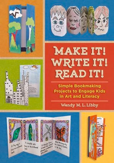 Make It! Write Read It!: Simple Bookmaking Projects To Engage Kids Art And Literacy