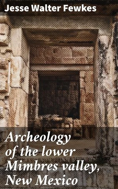 Archeology of the lower Mimbres valley, New Mexico: Enriched edition. Unveiling the Prehistoric Mimbres Valley: A Window Into Native American Art and Culture