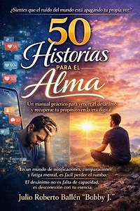 50 HISTORIAS PARA EL ALMA Un manual para vencer el desánimo y recuperar tu propósito