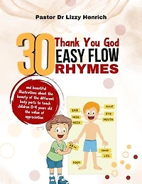 30 Thank You God Easy Flow Rhymes and beautiful Illustrations about the beauty of the different body parts to teach children 0-4 years old the value of appreciation