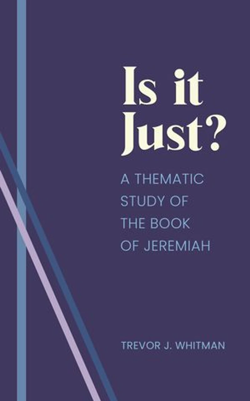 Is it just?: A Thematic Study of the Book of Jeremiah